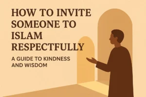 How to Invite Someone to Islam Respectfully